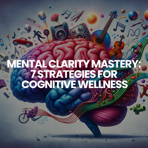 Mental Clarity Mastery: 7 Strategies for Cognitive Wellness